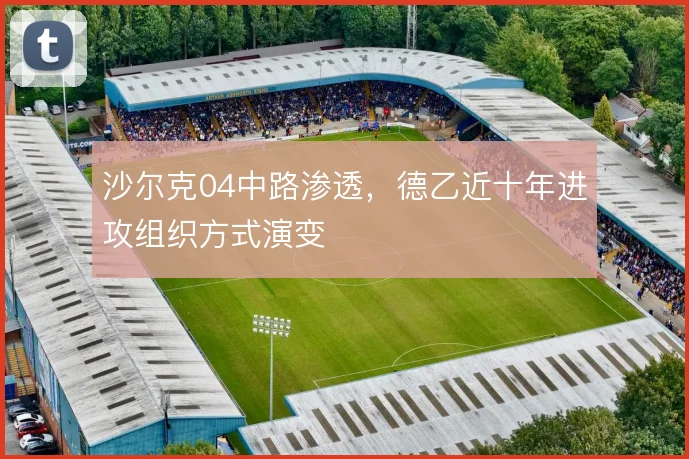 沙尔克04中路渗透，德乙近十年进攻组织方式演变