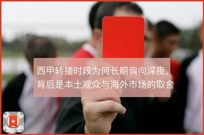 西甲转播时段为何长期偏向深夜,背后是本土观众与海外市场的取舍
