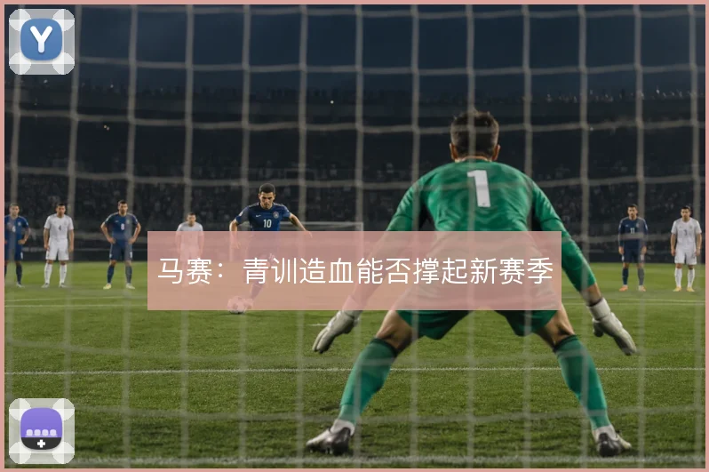 马赛：青训造血能否撑起新赛季
