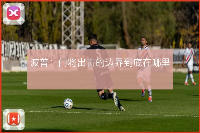 波普：门将出击的边界到底在哪里