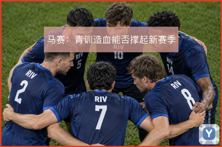 马赛：青训造血能否撑起新赛季