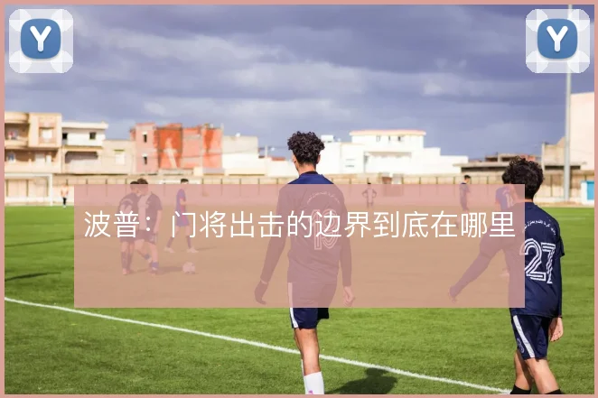 波普：门将出击的边界到底在哪里