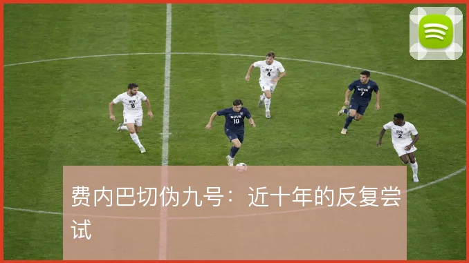 费内巴切伪九号：近十年的反复尝试