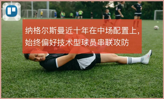 纳格尔斯曼近十年在中场配置上，始终偏好技术型球员串联攻防