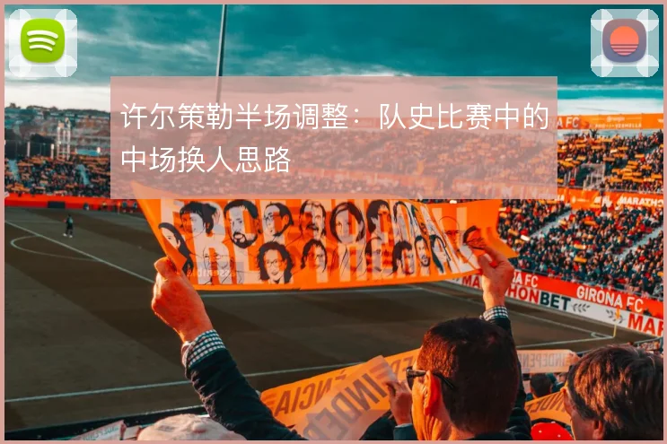 许尔策勒半场调整：队史比赛中的中场换人思路