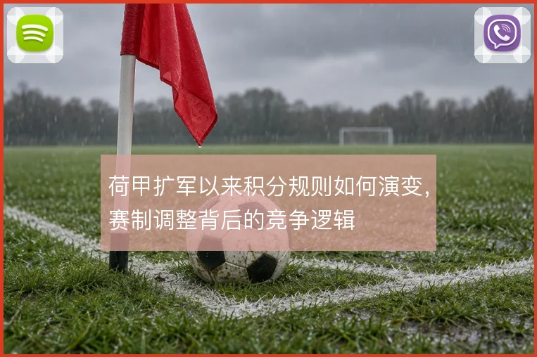 荷甲扩军以来积分规则如何演变，赛制调整背后的竞争逻辑